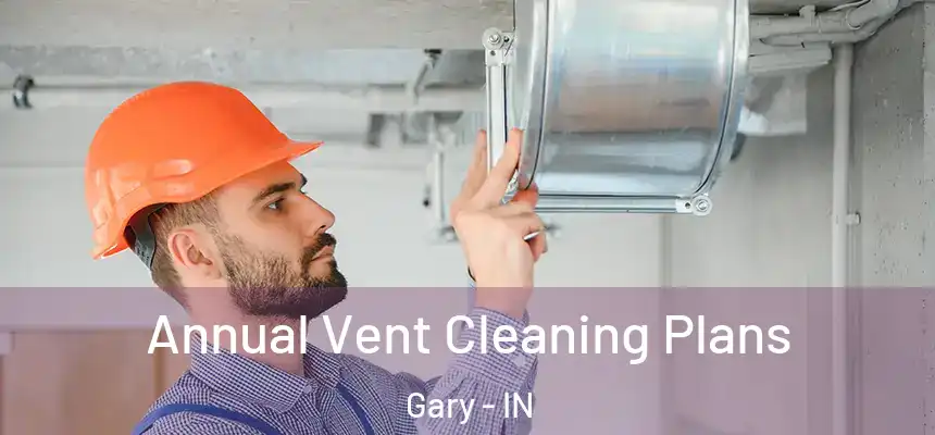 Annual Vent Cleaning Plans Gary - IN