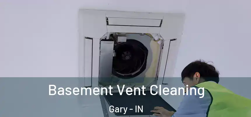 Basement Vent Cleaning Gary - IN