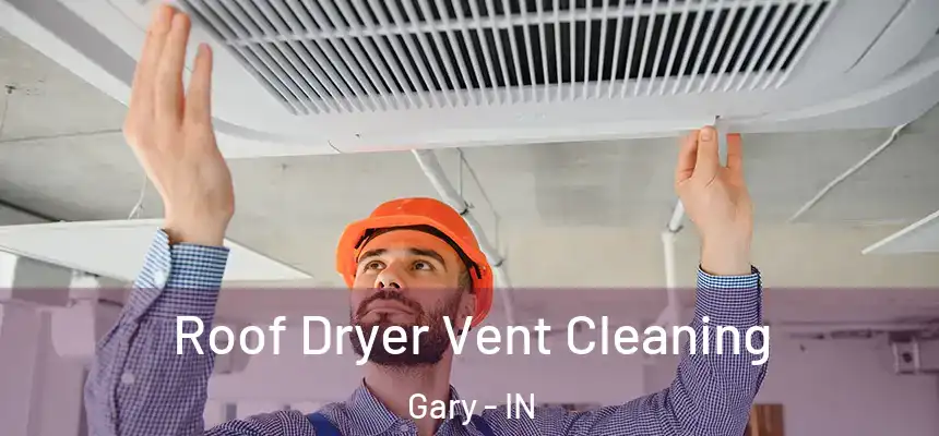  Roof Dryer Vent Cleaning Gary - IN